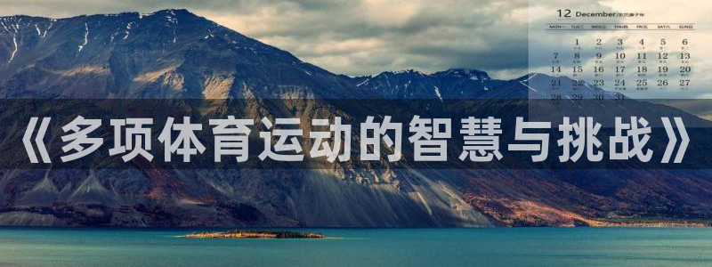 oety欧亿体育官网下载平台注册:《多项体育运动的智慧与挑战